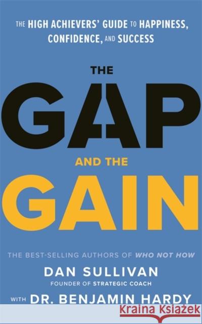 The Gap and the Gain: The High Achievers' Guide to Happiness, Confidence, and Success Sullivan, Dan 9781401964368 Hay House Inc