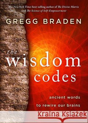 The Wisdom Codes: Ancient Words to Rewire Our Brains and Heal Our Hearts Gregg Braden 9781401965235