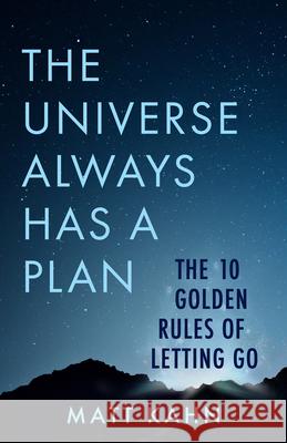 The Universe Always Has a Plan: The 10 Golden Rules of Letting Go Matt Kahn 9781401965259