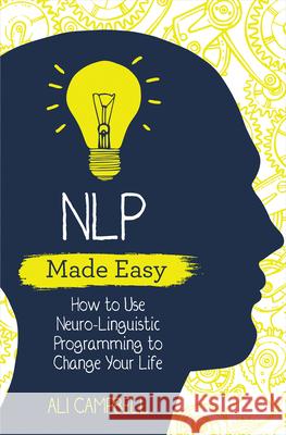 NLP Made Easy: How to Use Neuro-Linguistic Programming to Change Your Life Ali Campbell 9781401966638 Hay House