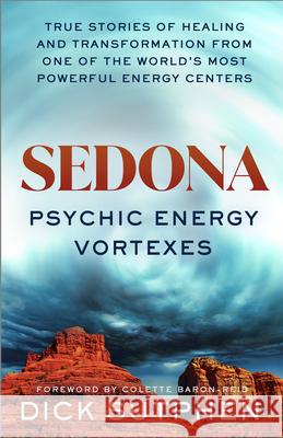 Sedona, Psychic Energy Vortexes: True Stories of Healing and Transformation from One of the Worlds Most Powerful Energy Centers Sutphen, Dick 9781401966829 Hay House