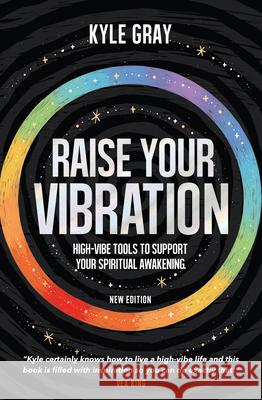 Raise Your Vibration (New Edition): High-Vibe Tools to Support Your Spiritual Awakening Kyle Gray 9781401966850 Hay House UK Ltd