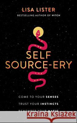 Self Source-Ery: Come to Your Senses. Trust Your Instincts. Remember Your Magic. Lister, Lisa 9781401967475 Hay House UK Ltd
