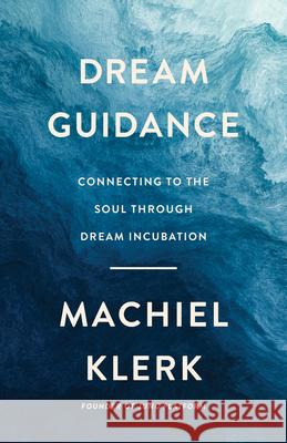 Dream Guidance: Connecting to the Soul Through Dream Incubation Machiel Klerk 9781401968199 Hay House