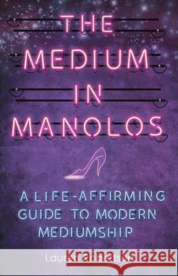 The Medium in Manolos: A Life-Affirming Guide to Modern Mediumship Lauren Robertson 9781401968953 Hay House