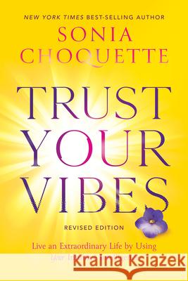 Trust Your Vibes (Revised Edition): Live an Extraordinary Life by Using Your Intuitive Intelligence Choquette, Sonia 9781401969592
