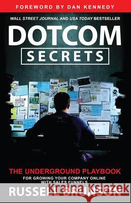 Dotcom Secrets: The Underground Playbook for Growing Your Company Online with Sales Funnels Russell Brunson 9781401970598