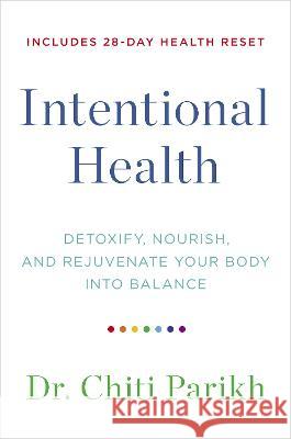 Intentional Health: Detoxify, Nourish, and Rejuvenate Your Body Into Balance Chiti Parikh 9781401971533