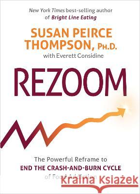 Rezoom: The Powerful Reframe to End the Crash-And-Burn Cycle of Food Addiction Susan Peirce Thompson Everett Considine 9781401973407 Hay House