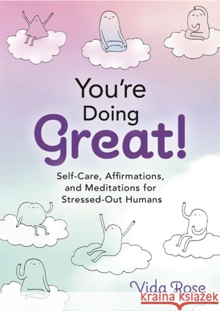 You're Doing Great!: Self-Care, Affirmations, and Meditations for Stressed-Out Humans Vida Rose 9781401973483 Hay House Inc