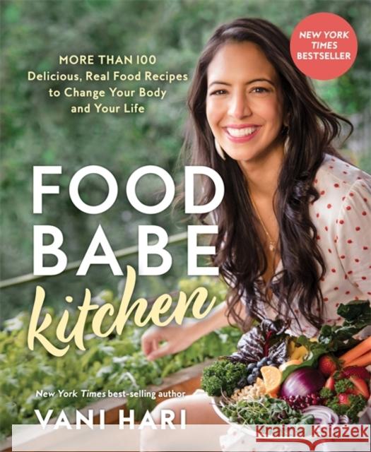 Food Babe Kitchen: More than 100 Delicious, Real Food Recipes to Change Your Body and Your Life Vani (speaker) Hari 9781401974138 Hay House Inc