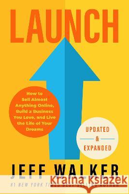 Launch (Updated & Expanded Edition): How to Sell Almost Anything Online, Build a Business You Love, and Live the Life of Your Dreams Jeff Walker 9781401974732 Hay House Business