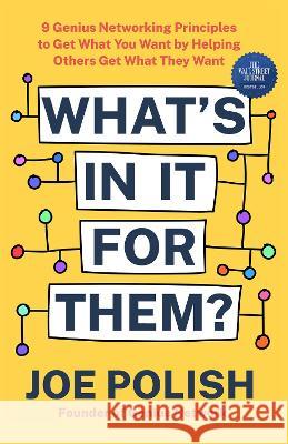 What\'s in It for Them?: 9 Genius Networking Principles to Get What You Want by Helping Others Get What They Want Joe Polish 9781401975852