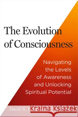 The Evolution of Consciousness: Navigating the Levels of Awareness and Unlocking Spiritual Potential David R. Hawkins 9781401977085