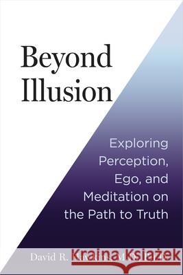 Beyond Illusion: Exploring Perception, Ego, and Meditation on the Path to Truth David R. Hawkins 9781401977108
