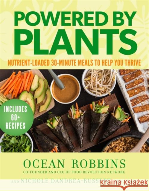 Powered by Plants: Nutrient-Loaded 30-Minute Meals to Help You Thrive Ocean Robbins Nichole Dandrea-Russert 9781401978563 Hay House