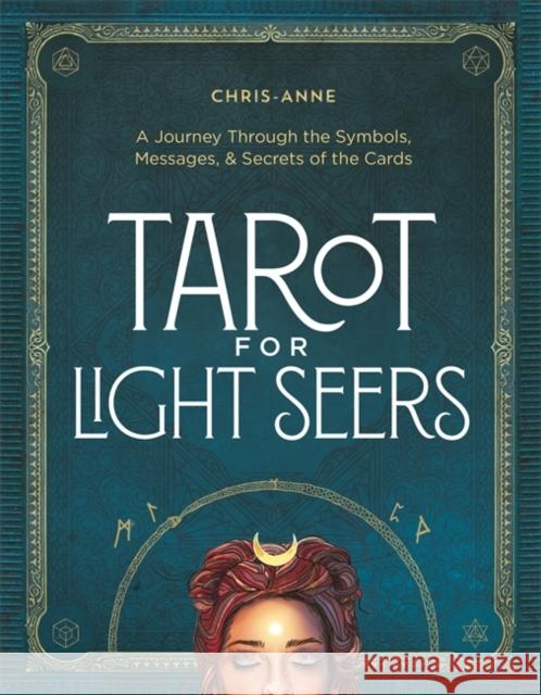 Tarot for Light Seers: A Journey Through the Symbols, Messages, & Secrets of the Cards Chris-Anne 9781401978723