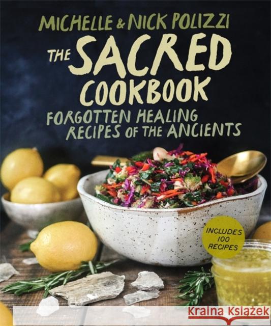 The Sacred Cookbook: Forgotten Healing Recipes of the Ancients Michelle (Cover Designer) Polizzi 9781401978877 Hay House Inc