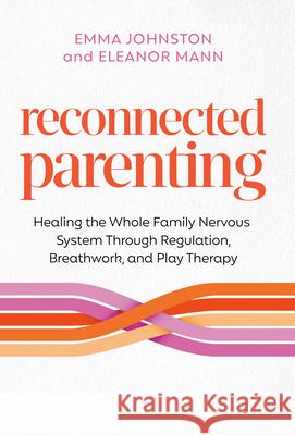 Reconnected Parenting: A New Paradigm of Parenting Emma Johnston Eleanor Mann 9781401996970