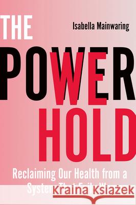 The Power We Hold: Reclaiming Our Health in a System That Fails Women Isabella Mainwaring 9781401997151 Hay House UK Ltd