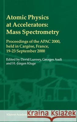 Atomic Physics at Accelerators: Mass Spectrometry: Proceedings of the Apac 2000, Held in Cargèse, France, 19-23 September 2000 Lunney, David 9781402000140 Kluwer Academic Publishers
