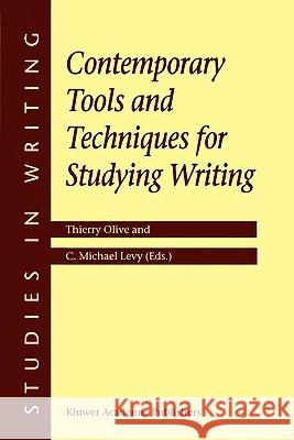 Contemporary Tools and Techniques for Studying Writing Thierry Olive T. Olive C. M. Levy 9781402000355 Kluwer Academic Publishers