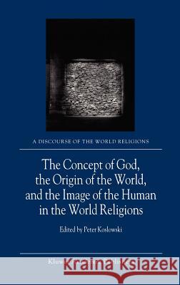 The Concept of God, the Origin of the World, and the Image of the Human in the World Religions Peter Koslowski Sharon L. Riedel P. Koslowski 9781402000546