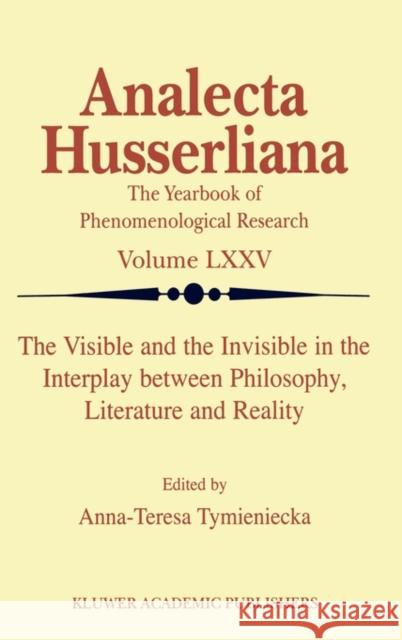 The Visible and the Invisible in the Interplay Between Philosophy, Literature and Reality Tymieniecka, Anna-Teresa 9781402000706