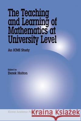 The Teaching and Learning of Mathematics at University Level: An ICMI Study Holton, Derek 9781402000720