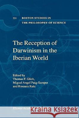 The Reception of Darwinism in the Iberian World: Spain, Spanish America and Brazil T.F Glick, Miguel Angel Puig-Samper, R. Ruiz 9781402000829 Springer-Verlag New York Inc.