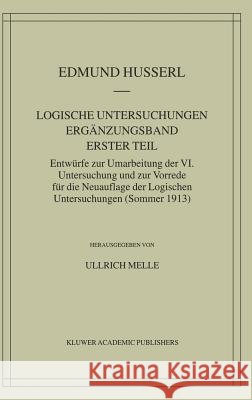 Logische Untersuchungen Ergänzungsband Erster Teil: Entwürfe Zur Umarbeitung Der VI. Untersuchung Und Zur Vorrede Für Die Neuauflage Der Logischen Unt Husserl, Edmund 9781402000843 Kluwer Academic Publishers