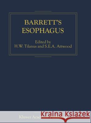 Barrett's Esophagus H. W. Tilanus S. E. a. Attwood H. W. Tilanus 9781402001024 Kluwer Academic Publishers
