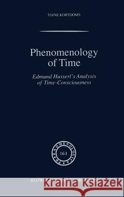 Phenomenology of Time: Edmund Husserl’s Analysis of Time-Consciousness Toine Kortooms 9781402001215 Springer-Verlag New York Inc.