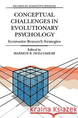 Conceptual Challenges in Evolutionary Psychology: Innovative Research Strategies Holcomb III, Harmon R. 9781402001338 Kluwer Academic Publishers