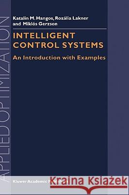 Intelligent Control Systems: An Introduction with Examples Szederkényi, Gábor 9781402001345 Kluwer Academic Publishers