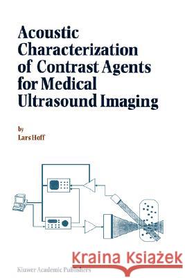 Acoustic Characterization of Contrast Agents for Medical Ultrasound Imaging Lars Hoff L. Hoff 9781402001444 Kluwer Academic Publishers