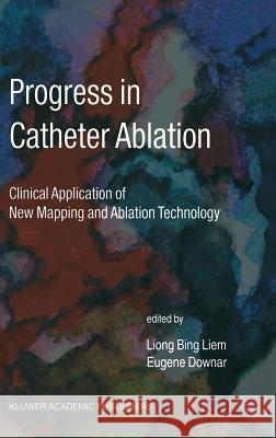 Progress in Catheter Ablation: Clinical Application of New Mapping and Ablation Technology Liong Bing Liem, Eugene Downar 9781402001475 Springer-Verlag New York Inc.