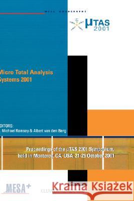 Micro Total Analysis Systems 2001: Proceedings of the µTas 2001 Symposium, Held in Monterey, Ca, USA 21-25 October, 2001 Ramsey, J. Michael 9781402001482 Kluwer Academic Publishers