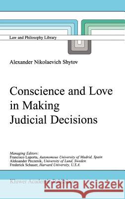 Conscience and Love in Making Judicial Decisions Alexander Nikolaevich Shytov 9781402001680 Kluwer Academic Publishers