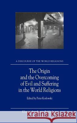 The Origin and the Overcoming of Evil and Suffering in the World Religions Peter Koslowski P. Koslowski 9781402001871