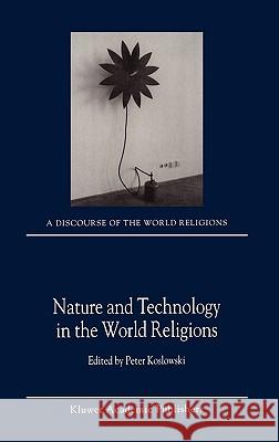 Nature and Technology in the World Religions Peter Koslowski P. Koslowski 9781402001888