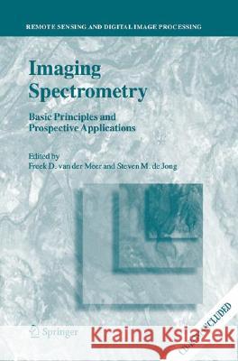Imaging Spectrometry: Basic Principles and Prospective Applications Freek D. van der Meer, S.M. de Jong 9781402001949 Springer-Verlag New York Inc.