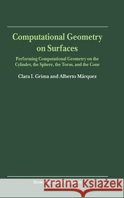 Computational Geometry on Surfaces: Performing Computational Geometry on the Cylinder, the Sphere, the Torus, and the Cone Grima, Clara I. 9781402002021 Kluwer Academic Publishers