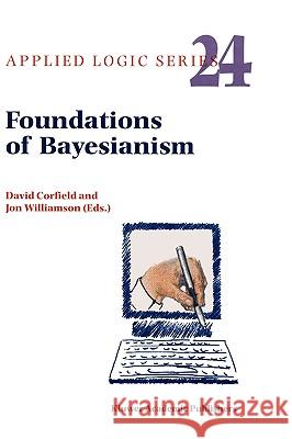 Foundations of Bayesianism D. Corfield, J. Williamson 9781402002236 Springer-Verlag New York Inc.