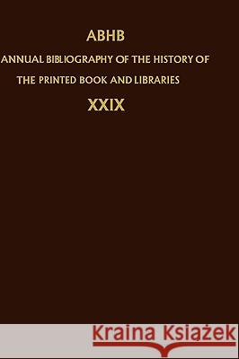 Annual Bibliography of the History of the Printed Book and Libraries: Volume 29: Publications of 1998 and Additions from the Preceding Years Dept of Special Collections of the Konin 9781402002373 Kluwer Academic Publishers