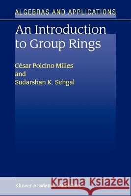 An Introduction to Group Rings Sudarshan K. Sehgal Cesar Polcin S. K. Sehgal 9781402002397 Kluwer Academic Publishers