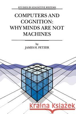 Computers and Cognition: Why Minds are not Machines J.H. Fetzer 9781402002434