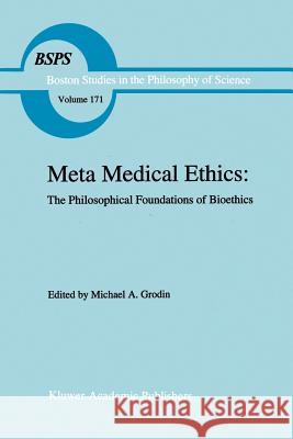 Meta Medical Ethics: The Philosophical Foundations of Bioethics Grodin, Michael A. 9781402002526