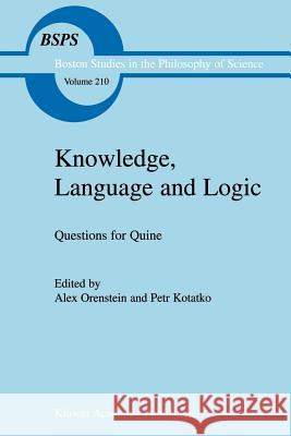 Knowledge, Language and Logic: Questions for Quine A. Orenstein, P. Kotatko 9781402002533 Springer-Verlag New York Inc.
