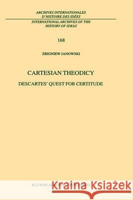 Cartesian Theodicy: Descartes' Quest for Certitude Janowski, Z. 9781402002571 Springer